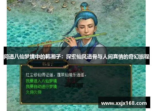 问道八仙梦境中的韩湘子：探索仙风道骨与人间真情的奇幻旅程