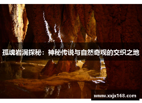 孤魂岩洞探秘：神秘传说与自然奇观的交织之地